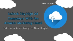 Amazon Marketing Cloud header graphic with cloud imagery and upward arrow showing title 'Unlock Sky-High Ad Campaigns with the Amazon Marketing Cloud' and Viral Launch branding