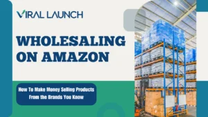 A graphic displaying the Viral Launch logo and text that reads Wholesaling on Amazon: How to make money selling products from the brands you know.