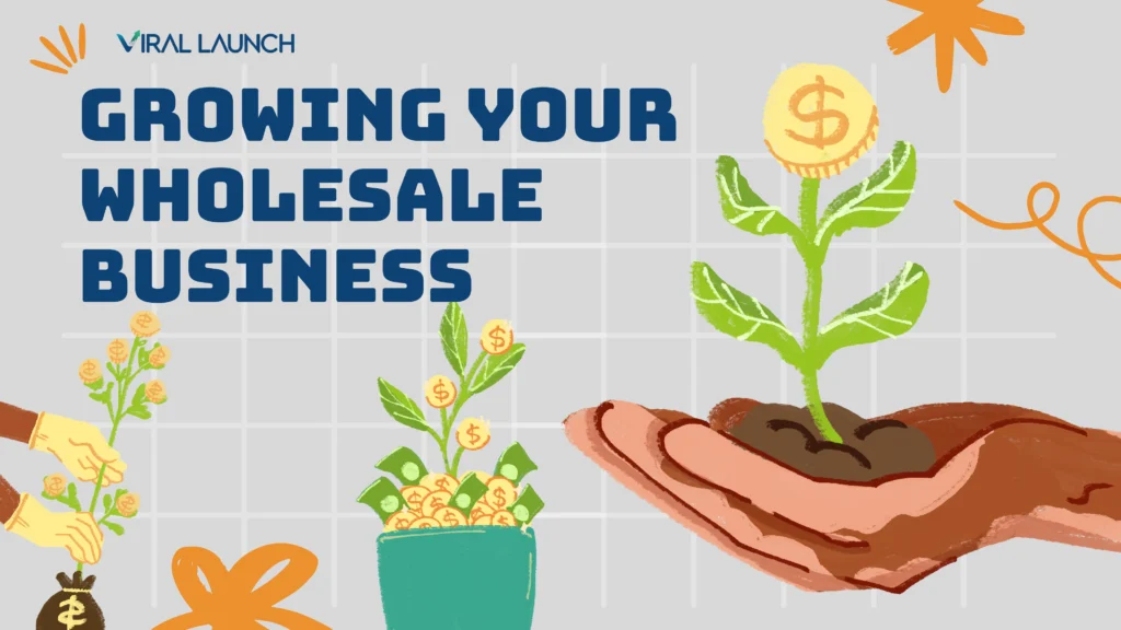 A graphic with the words Growing your wholesale business and the Viral Launch logo.